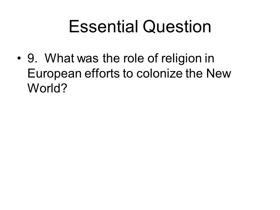 9. What was the role of religion in European efforts to colonize the New World Essential Question