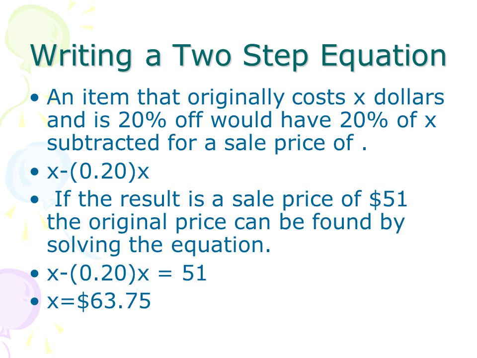 Writing a Two Step Equation An item that originally costs x dollars and is 20% off would have 20% of x subtracted for a sale price of.