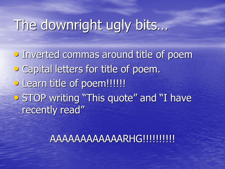 The downright ugly bits… Inverted commas around title of poem Inverted commas around title of poem Capital letters for title of poem.