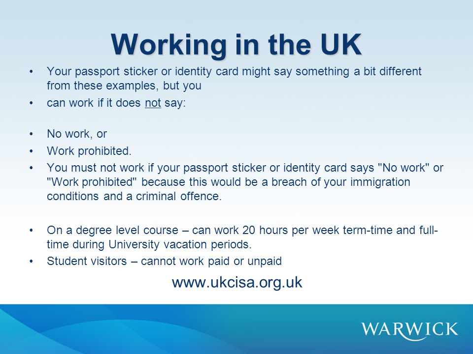 Working in the UK Your passport sticker or identity card might say something a bit different from these examples, but you can work if it does not say: No work, or Work prohibited.