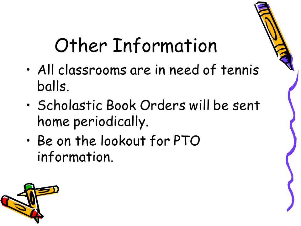 Other Information All classrooms are in need of tennis balls.