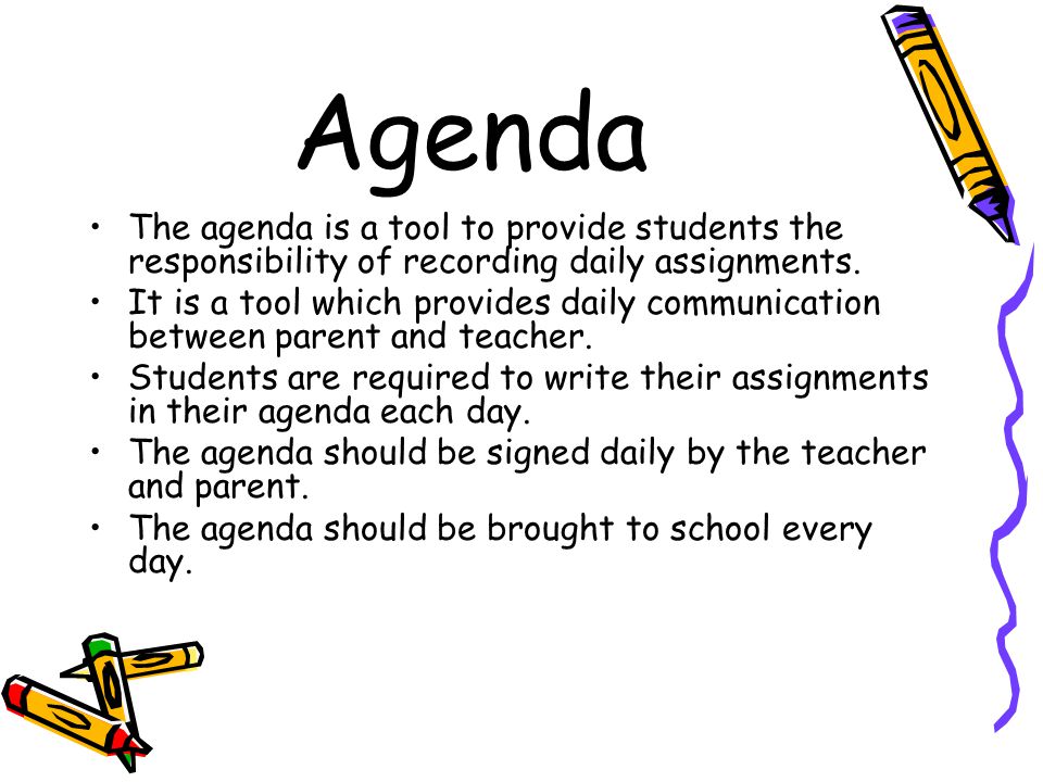 Agenda The agenda is a tool to provide students the responsibility of recording daily assignments.