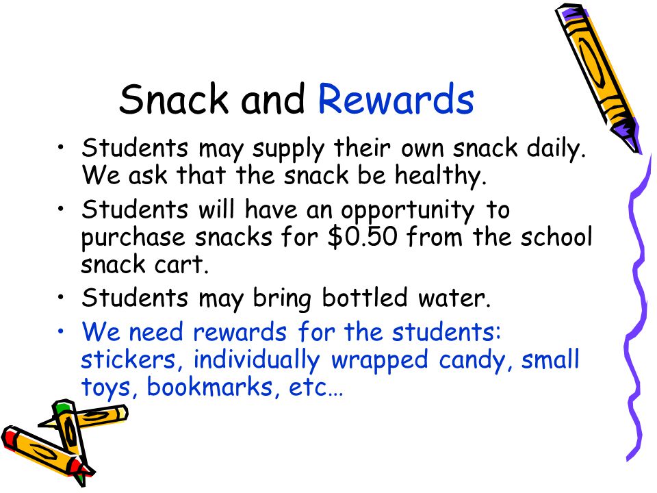 Snack and Rewards Students may supply their own snack daily.