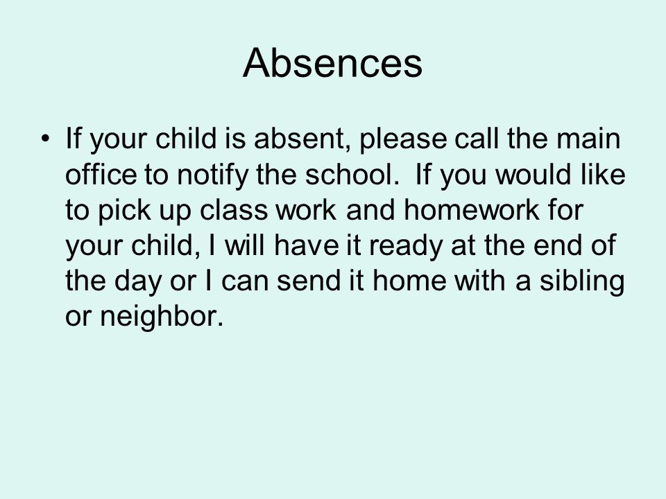 Absences If your child is absent, please call the main office to notify the school.