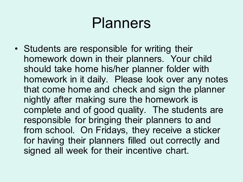 Planners Students are responsible for writing their homework down in their planners.