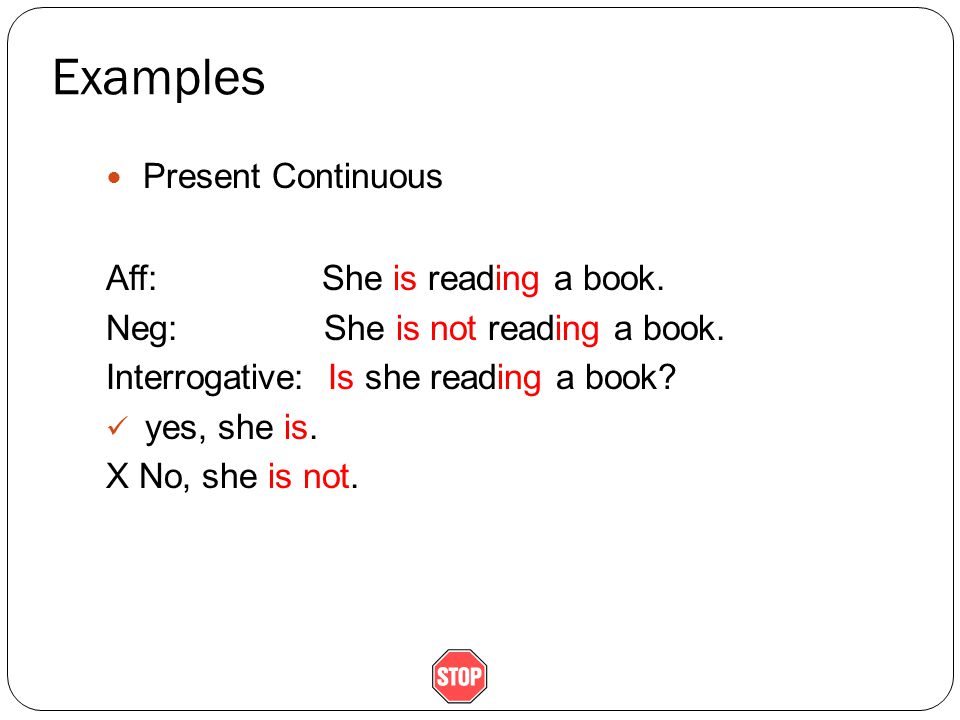 Examples Present Continuous Aff: She is reading a book.