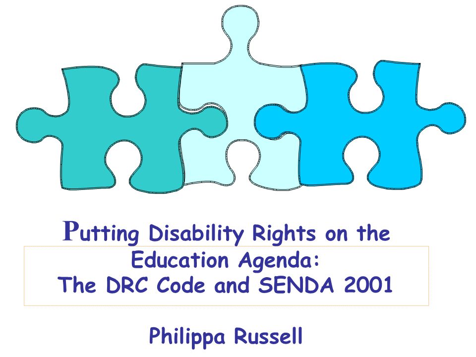 P utting Disability Rights on the Education Agenda: The DRC Code and SENDA 2001 Philippa Russell