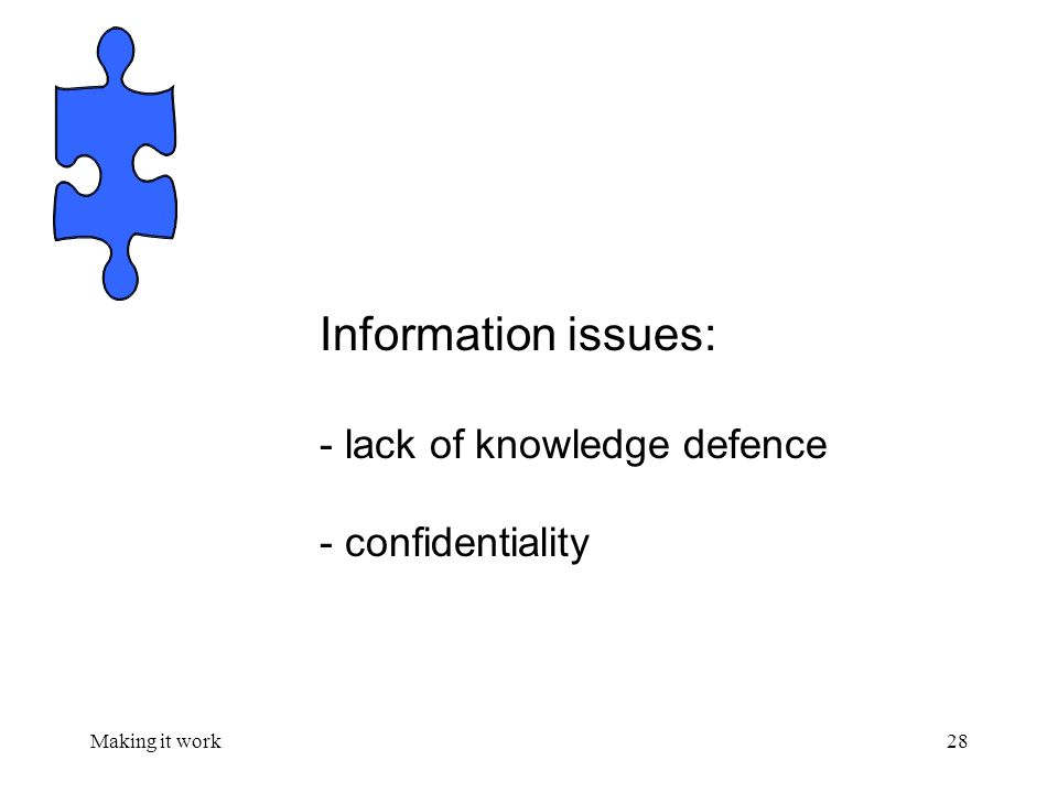 Making it work28 Information issues: - lack of knowledge defence - confidentiality