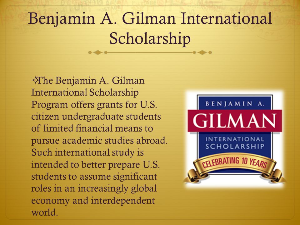 Benjamin A. Gilman International Scholarship  The Benjamin A.