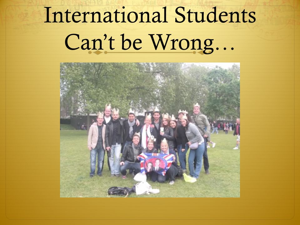 International Students Can’t be Wrong…