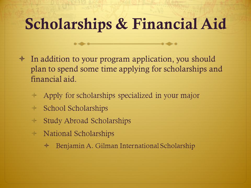 Scholarships & Financial Aid  In addition to your program application, you should plan to spend some time applying for scholarships and financial aid.