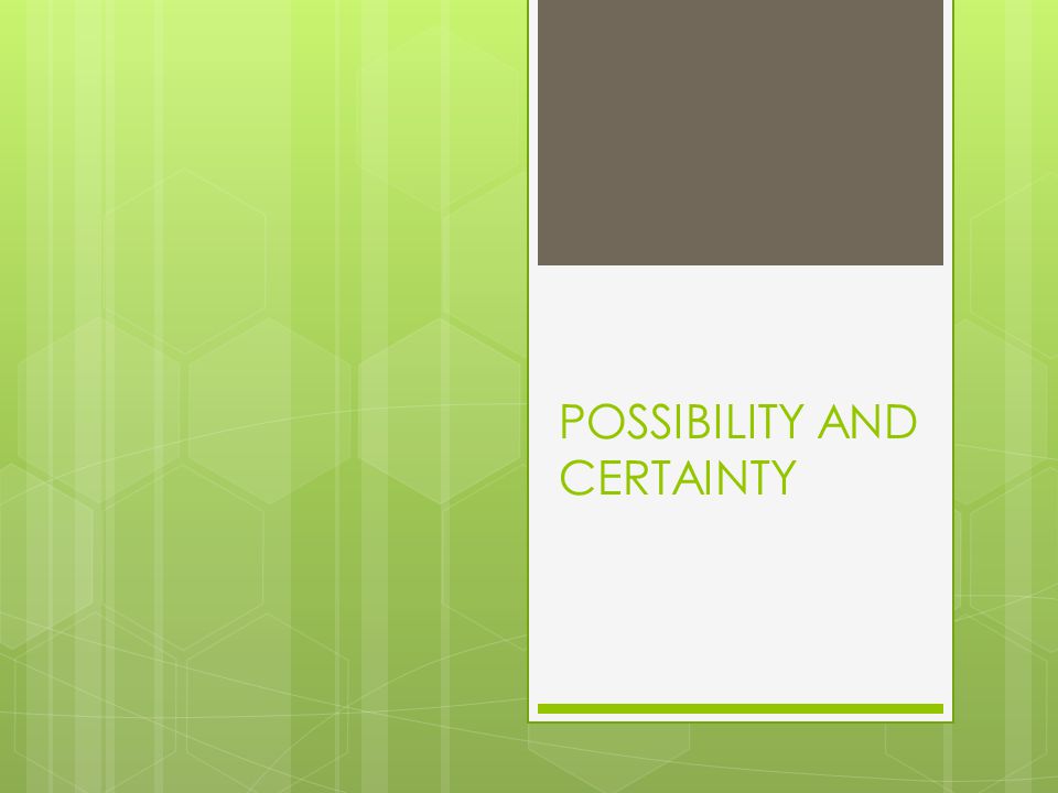 POSSIBILITY AND CERTAINTY