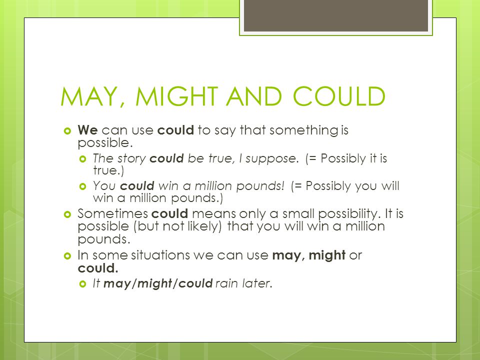 MAY, MIGHT AND COULD  We can use could to say that something is possible.