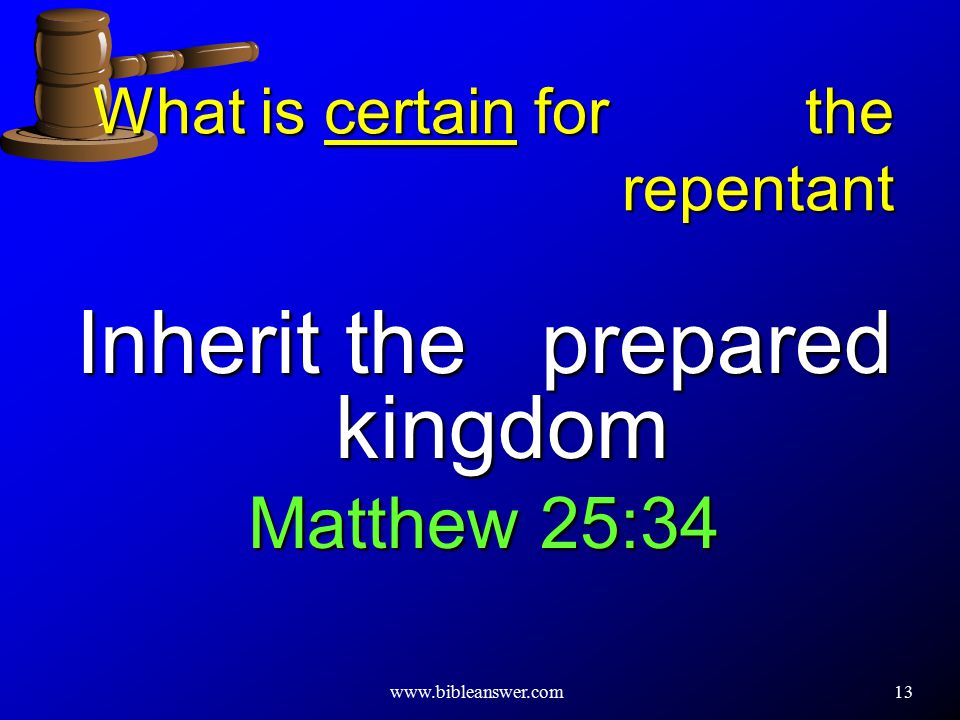 13 What is certain for the repentant Inherit the prepared kingdom Matthew 25:34