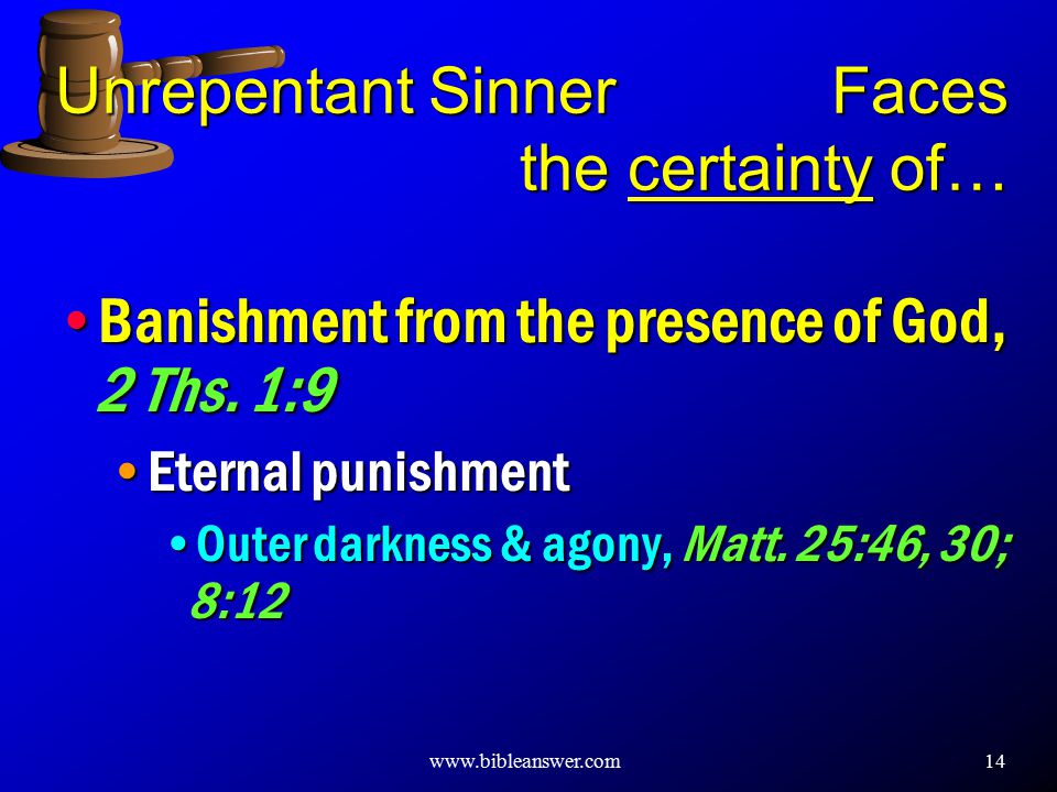 14 Unrepentant Sinner Faces the certainty of… Banishment from the presence of God, 2 Ths.