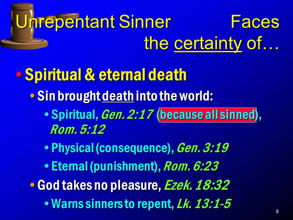 8 Unrepentant Sinner Faces the certainty of… Spiritual & eternal death Sin brought death into the world: Spiritual, Gen.