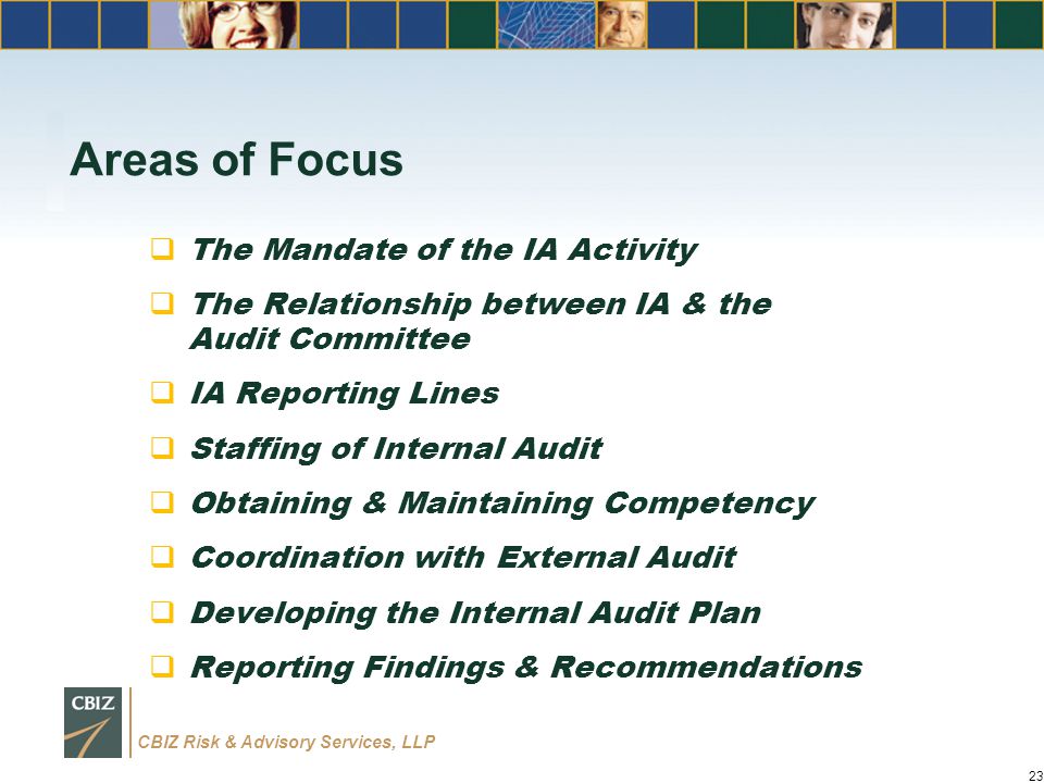 CBIZ Risk & Advisory Services, LLP Areas of Focus  The Mandate of the IA Activity  The Relationship between IA & the Audit Committee  IA Reporting Lines  Staffing of Internal Audit  Obtaining & Maintaining Competency  Coordination with External Audit  Developing the Internal Audit Plan  Reporting Findings & Recommendations 23