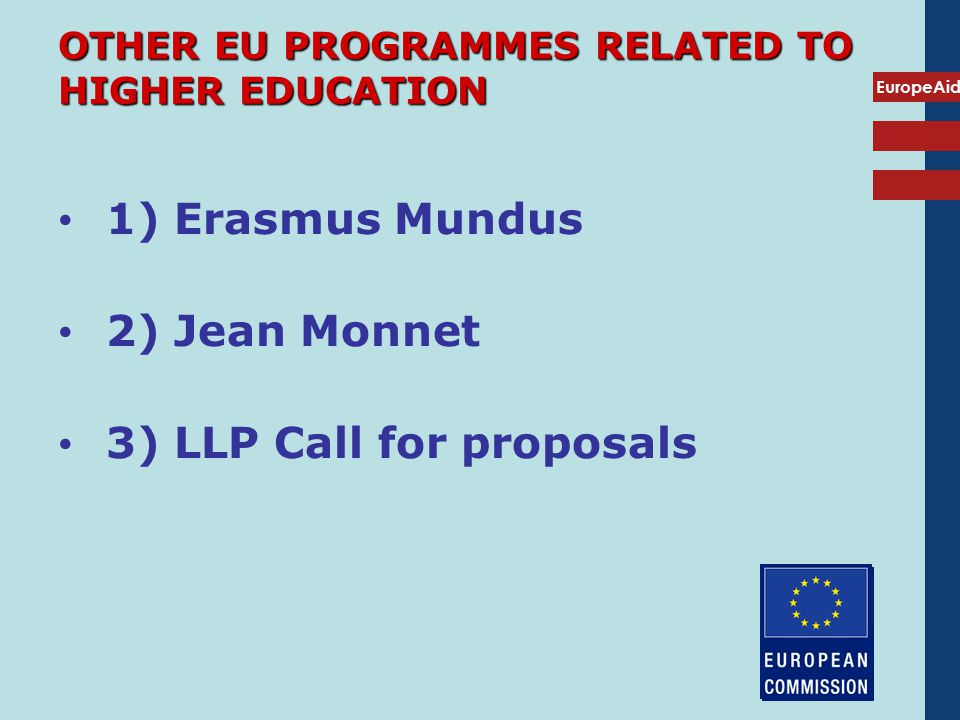 EuropeAid OTHER EU PROGRAMMES RELATED TO HIGHER EDUCATION 1) Erasmus Mundus 2) Jean Monnet 3) LLP Call for proposals