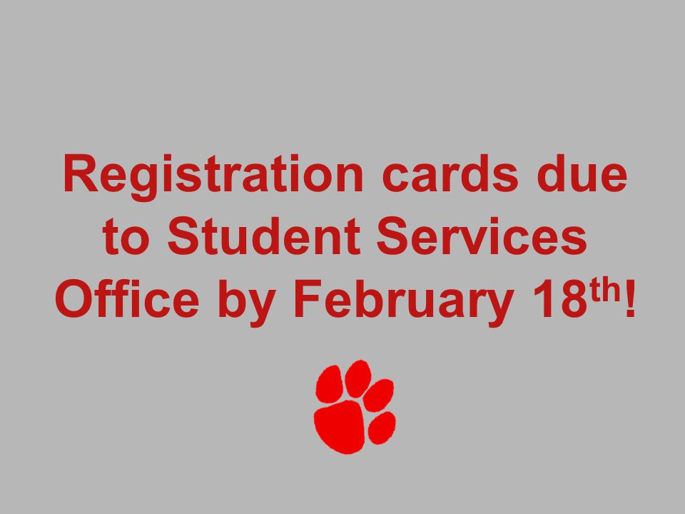 Registration cards due to Student Services Office by February 18 th !