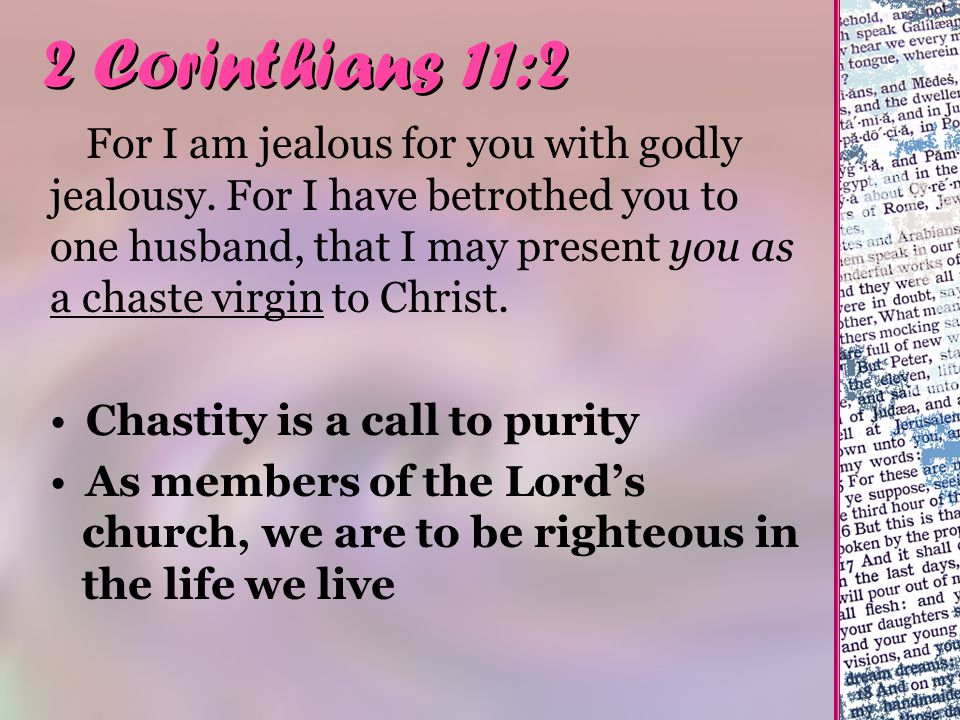 2 Corinthians 11:2 For I am jealous for you with godly jealousy.