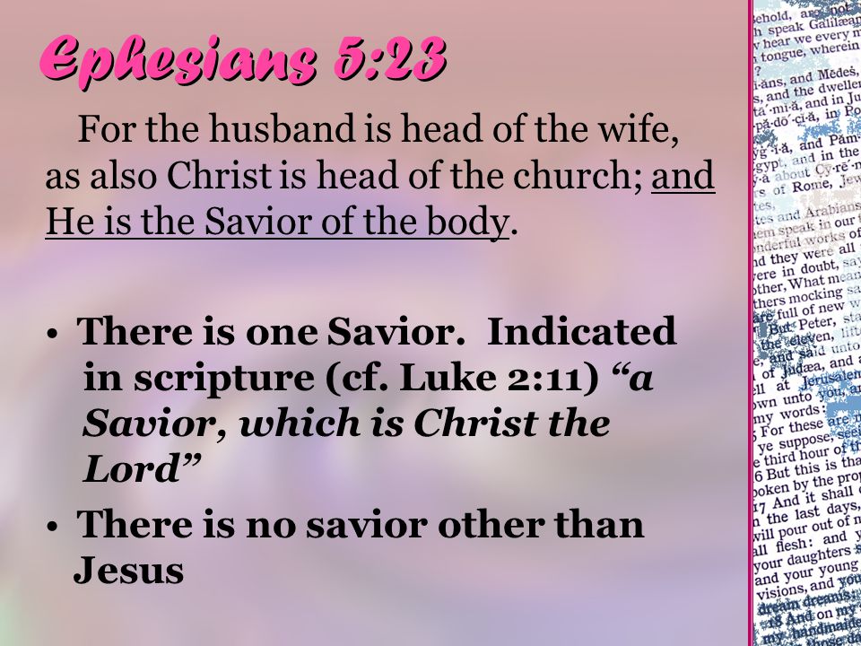 Ephesians 5:23 For the husband is head of the wife, as also Christ is head of the church; and He is the Savior of the body.