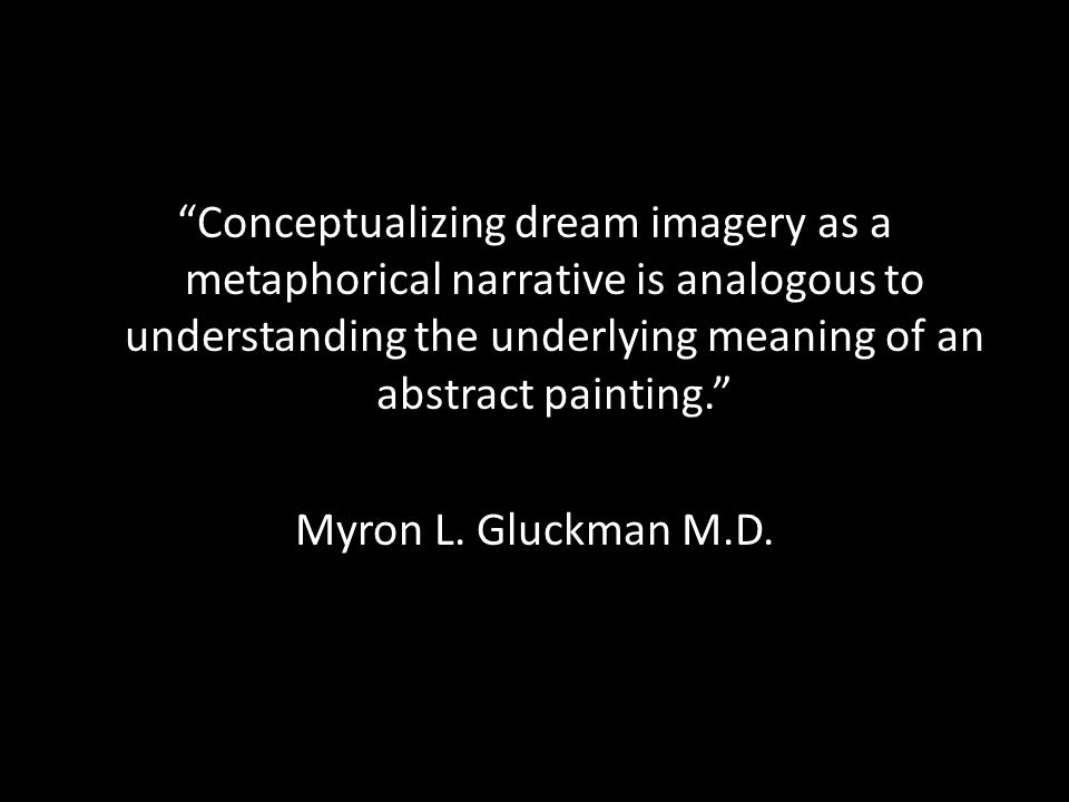 Conceptualizing dream imagery as a metaphorical narrative is analogous to understanding the underlying meaning of an abstract painting. Myron L.