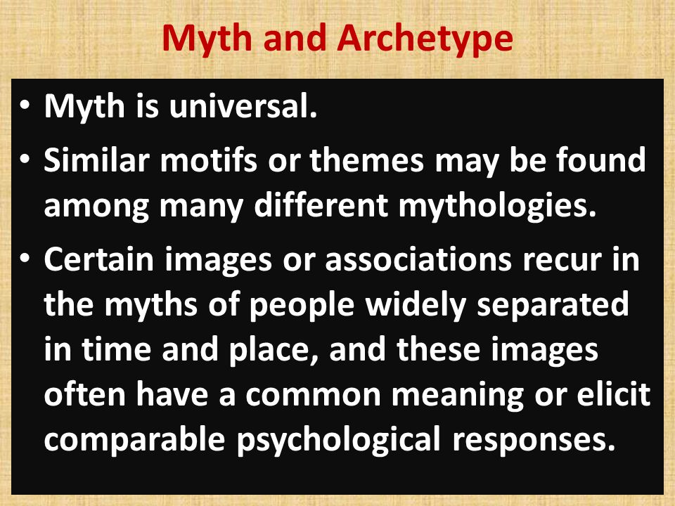 Myth and Archetype Myth is universal.