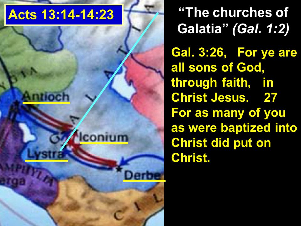 The churches of Galatia (Gal. 1:2) Acts 13:14-14:23 Gal.