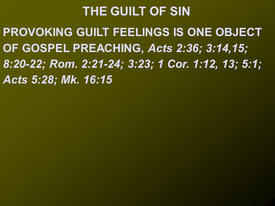 PROVOKING GUILT FEELINGS IS ONE OBJECT OF GOSPEL PREACHING, Acts 2:36; 3:14,15; 8:20-22; Rom.