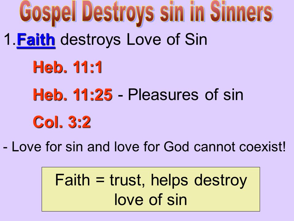 Faith 1.Faith destroys Love of Sin Heb. 11:1 Heb.