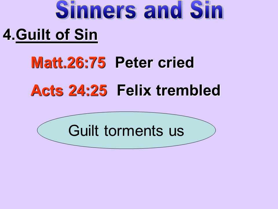 4.Guilt of Sin Matt.26:75 Peter cried Acts 24:25 Felix trembled Guilt torments us