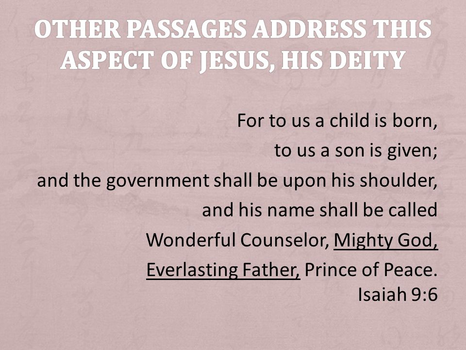 For to us a child is born, to us a son is given; and the government shall be upon his shoulder, and his name shall be called Wonderful Counselor, Mighty God, Everlasting Father, Prince of Peace.