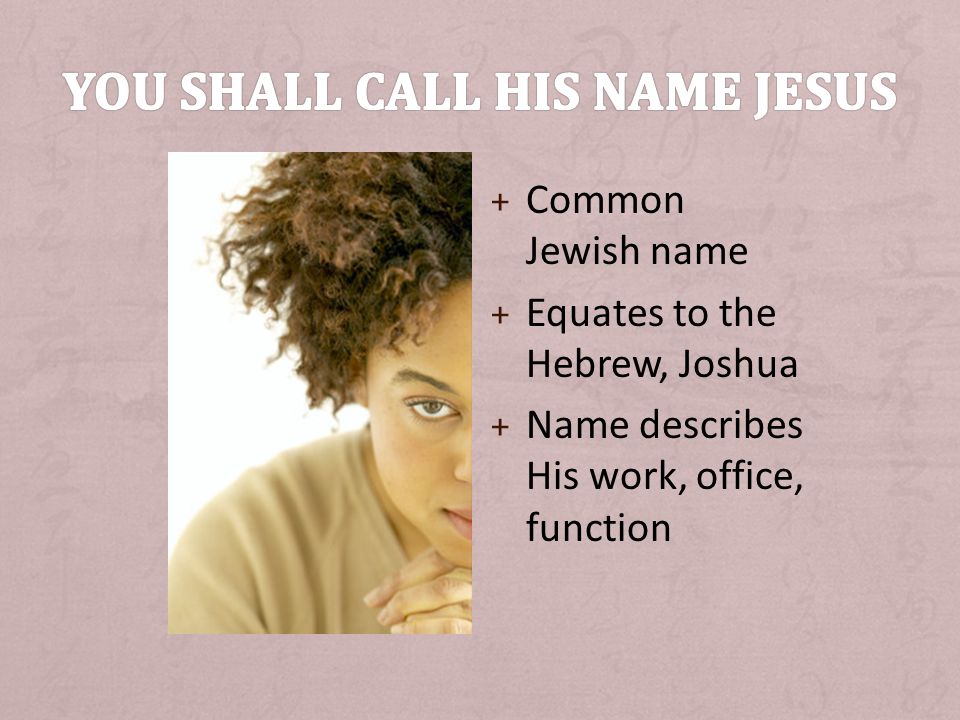 + Common Jewish name + Equates to the Hebrew, Joshua + Name describes His work, office, function