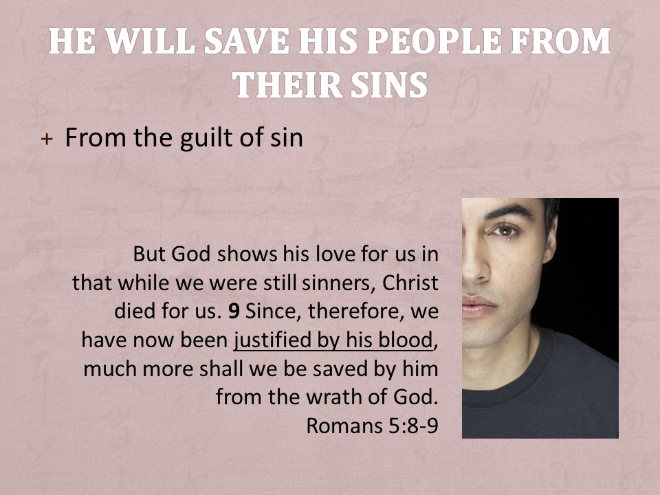 + From the guilt of sin But God shows his love for us in that while we were still sinners, Christ died for us.
