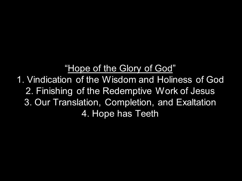 Hope of the Glory of God 1. Vindication of the Wisdom and Holiness of God 2.