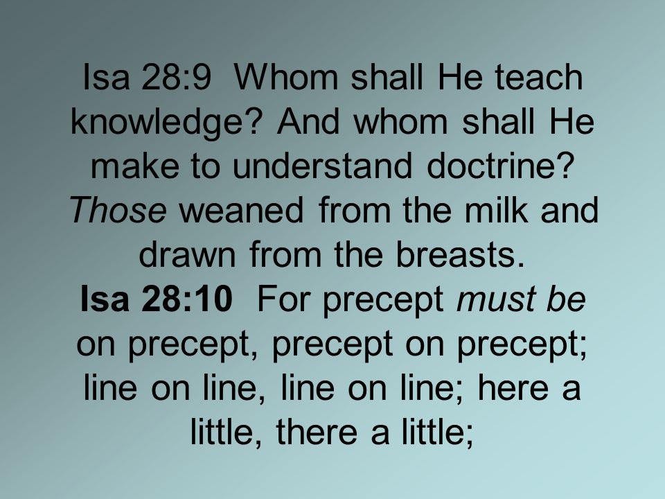 Isa 28:9 Whom shall He teach knowledge. And whom shall He make to understand doctrine.