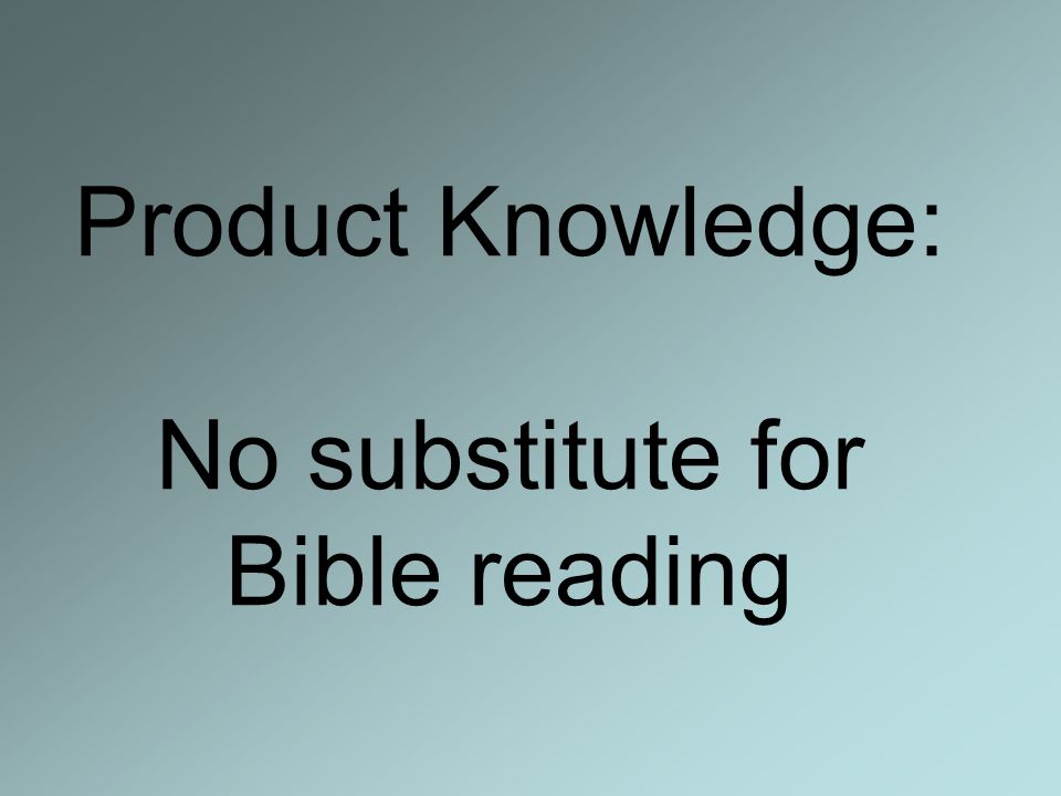 Product Knowledge: No substitute for Bible reading