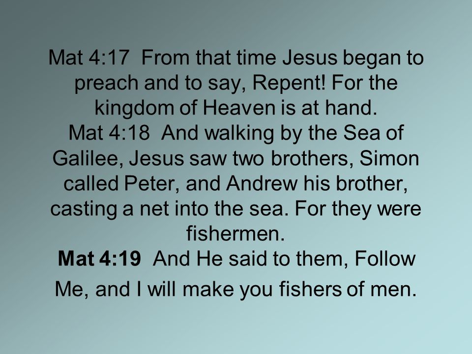 Mat 4:17 From that time Jesus began to preach and to say, Repent.