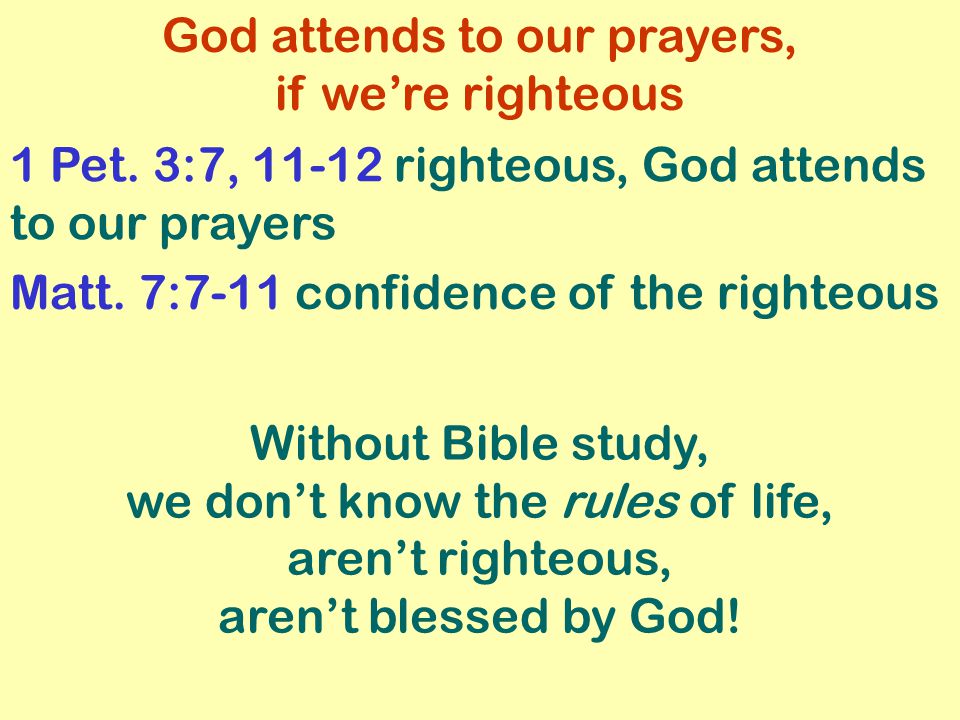 God attends to our prayers, if we’re righteous 1 Pet.