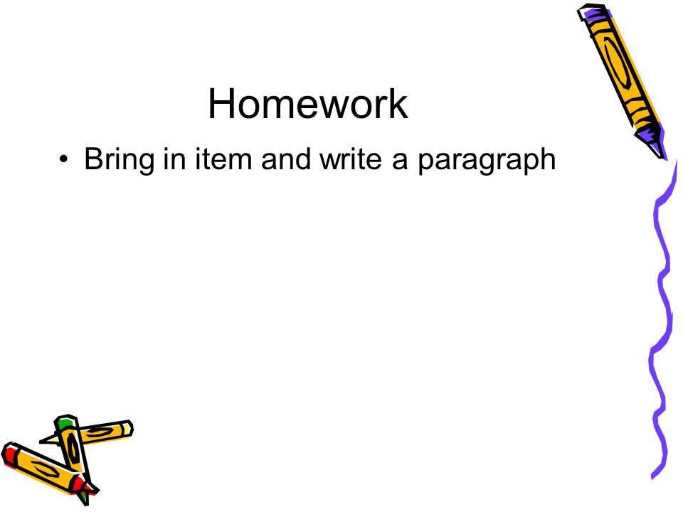 Homework Bring in item and write a paragraph