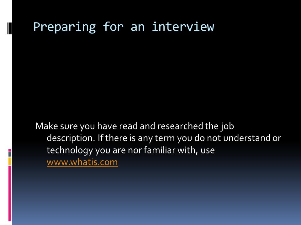 Preparing for an interview Make sure you have read and researched the job description.