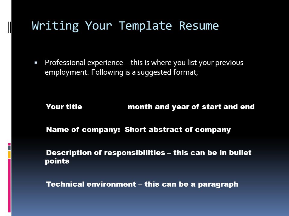 Writing Your Template Resume  Professional experience – this is where you list your previous employment.