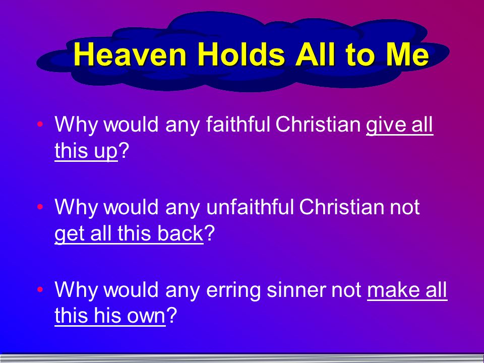 Heaven Holds All to Me Why would any faithful Christian give all this up.