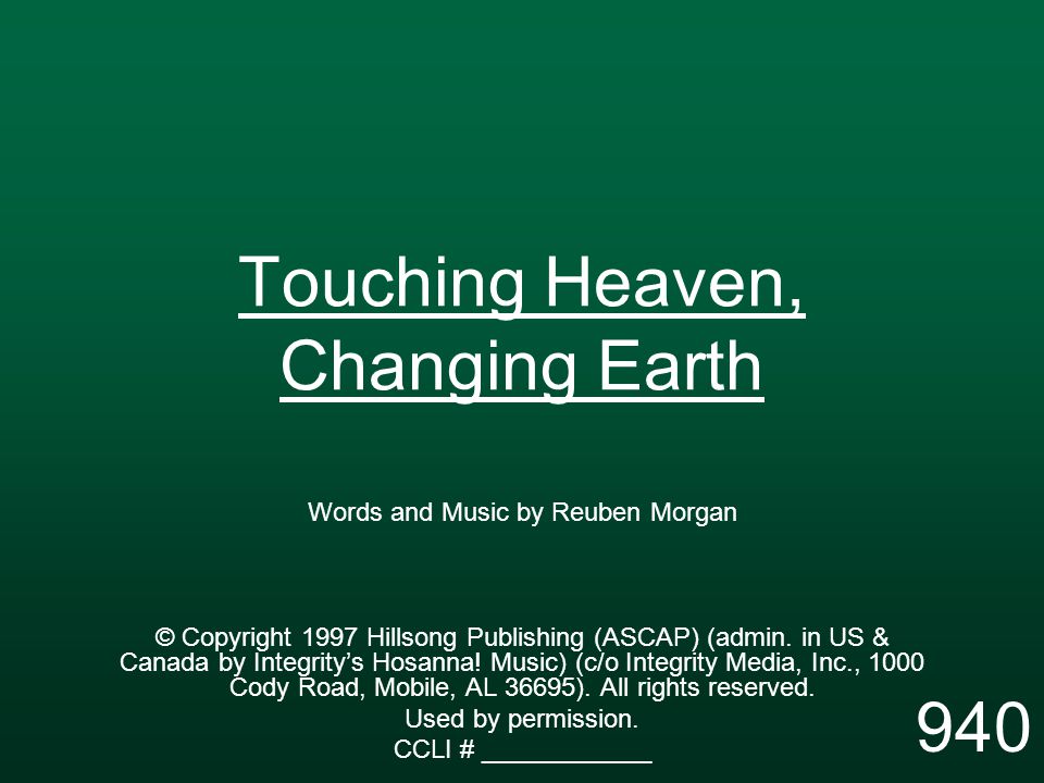 Touching Heaven, Changing Earth Words and Music by Reuben Morgan © Copyright 1997 Hillsong Publishing (ASCAP) (admin.