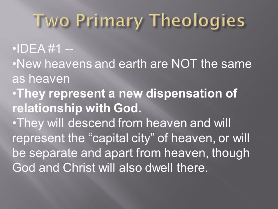 IDEA #1 -- New heavens and earth are NOT the same as heaven They represent a new dispensation of relationship with God.