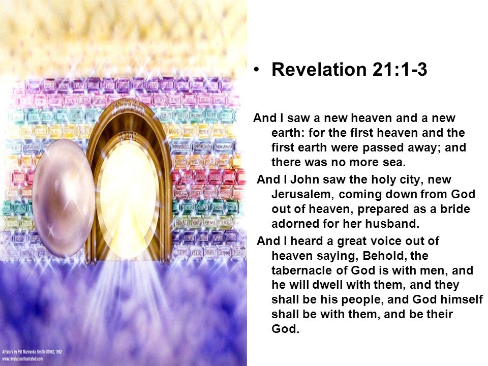 Revelation 21:1-3 And I saw a new heaven and a new earth: for the first heaven and the first earth were passed away; and there was no more sea.