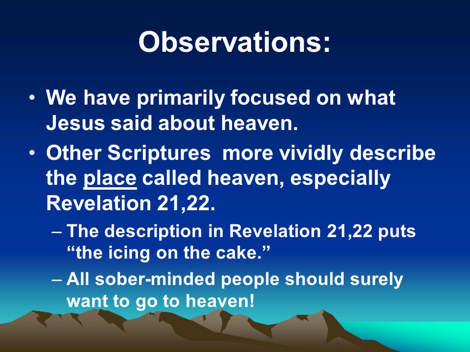 Observations: We have primarily focused on what Jesus said about heaven.