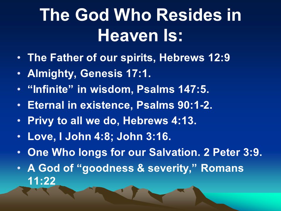 The God Who Resides in Heaven Is: The Father of our spirits, Hebrews 12:9 Almighty, Genesis 17:1.