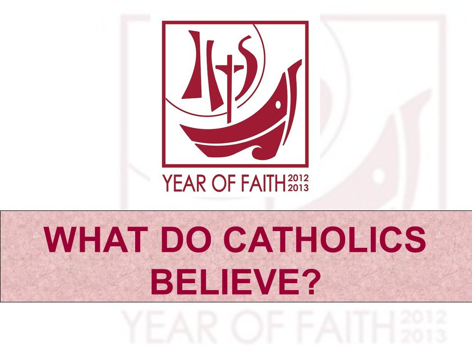 WHAT DO CATHOLICS BELIEVE