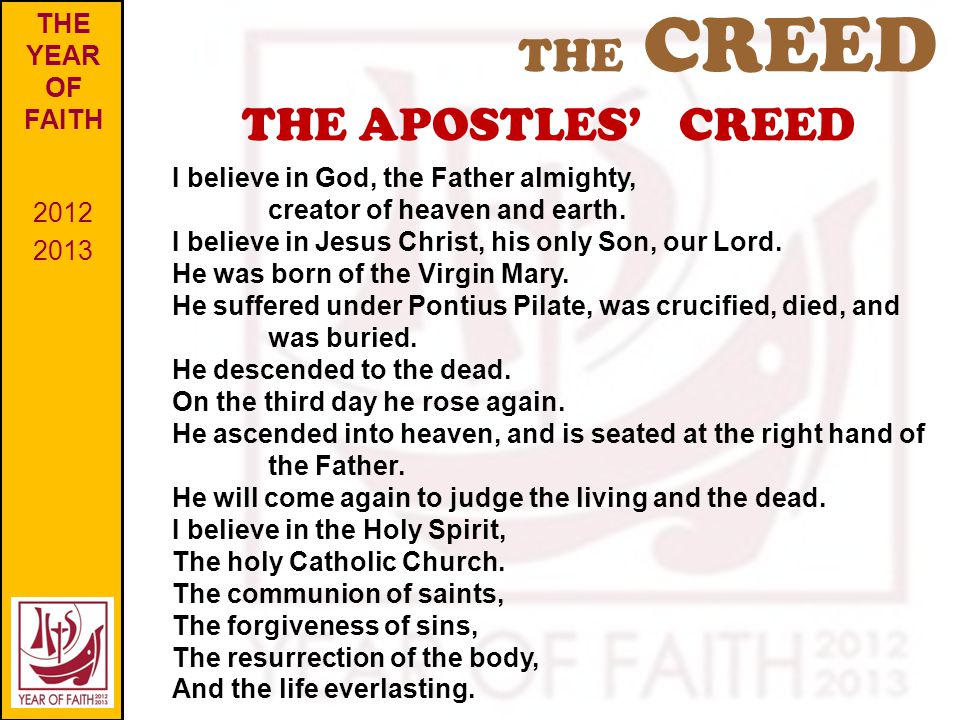 THE CREED THE YEAR OF FAITH THE APOSTLES’ CREED I believe in God, the Father almighty, creator of heaven and earth.